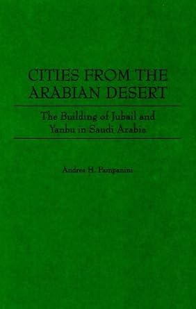 cities from the arabian desert the building of jubail and yanbu in saudi arabia 1st edition andrea h