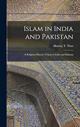islam in india and pakistan a religious history of islam in india and pakistan 1st edition murray t 1 titus
