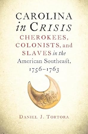 carolina in crisis cherokees colonists and slaves in the american southeast 1756 1763 1st edition daniel j