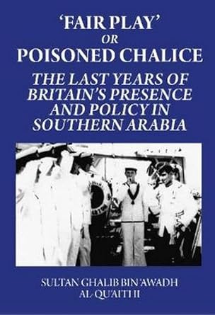 fair play or poisoned chalice the last years of britains presence and policy in southern arabia 1st edition
