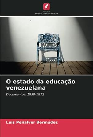 o estado da educacao venezuelana documentos 1830 1872 1st edition luis penalver bermudez 6203816248,