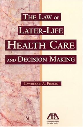 the law of later life health care and decision making 1st edition lawrence a frolik 1590317599, 978-1590317594