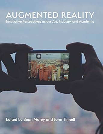 augmented reality innovative perspectives across art industry and academia 1st edition sean morey ,assistant