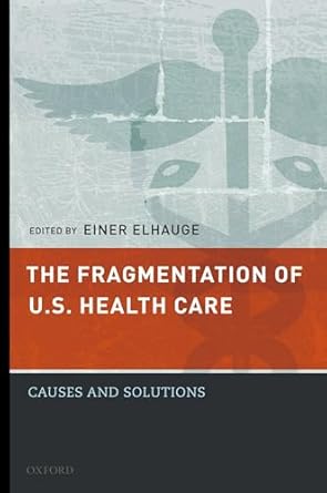 the fragmentation of u s health care causes and solutions 1st edition einer elhauge 019539013x, 978-0195390131