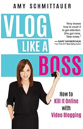 vlog like a boss how to kill it online with video blogging 1st edition amy schmittauer 1946114162,