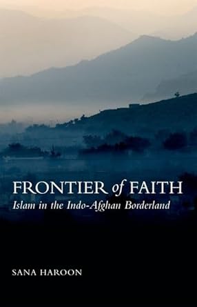 frontier of faith islam in the indo afghan borderland 1st edition sana haroon 0199326363, 978-0199326365