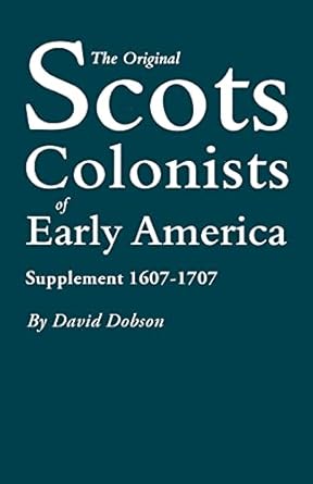 the original scots colonists of early america supplement 1607 1707 1st edition david dobson 0806314427,