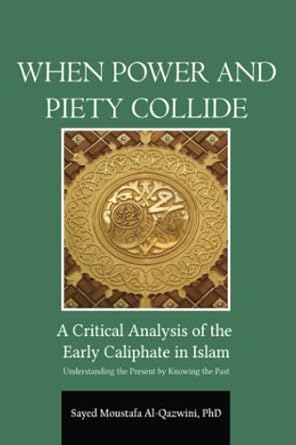 when power and piety collide a critical analysis of early caliphate in islam understanding the present by