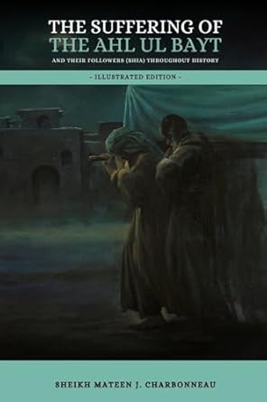 the suffering of the ahl ul bayt and their followers throughout history 1st edition mateen j charbonneau