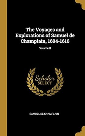 the voyages and explorations of samuel de champlain 1604 1616 volume ii 1st edition samuel de champlain