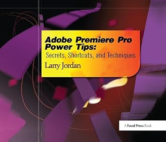 adobe premiere pro power tips secrets shortcuts and techniques 1st edition larry jordan 1138426105,
