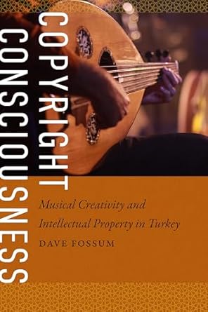 copyright consciousness musical creativity and intellectual property in turkey 1st edition dave fossum