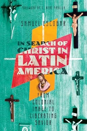 in search of christ in latin america from colonial image to liberating savior 1st edition samuel escobar ,c