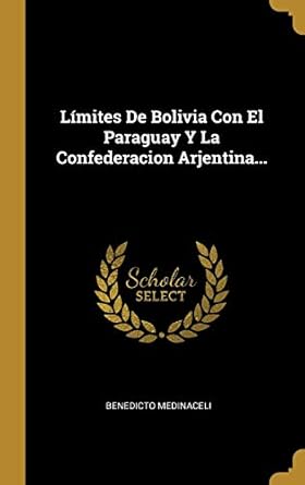 limites de bolivia con el paraguay y la confederacion arjentina 1st edition benedicto medinaceli 1011270757,