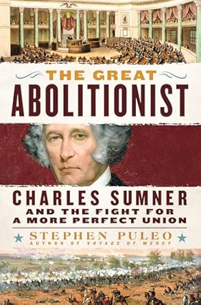 the great abolitionist charles sumner and the fight for a more perfect union 1st edition stephen puleo
