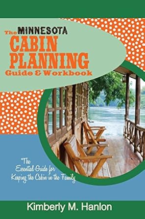 the minnesota cabin planning guide and workbook the essential guide for keeping the cabin in the family 1st