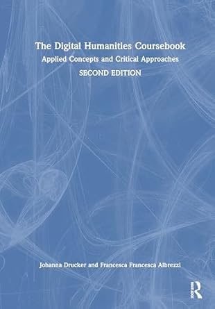 the digital humanities coursebook applied concepts and critical approaches 1st edition johanna drucker