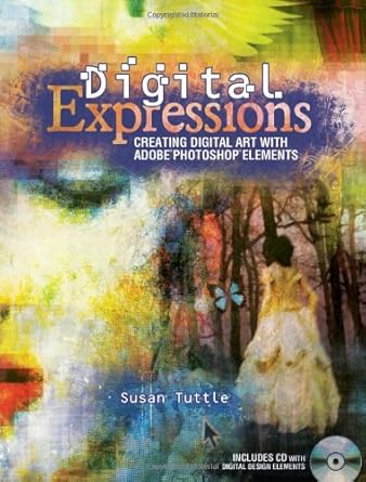 digital expressions creating digital art with adobe photoshop elements 1st edition susan tuttle 160061454x,