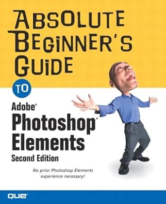 absolute beginners guide to adobe photoshop elements 1st edition lisa lee 0789731983, 978-0789731982