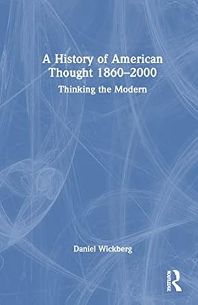 a history of american thought 1860 2000 1st edition daniel wickberg 036763810x, 978-0367638108