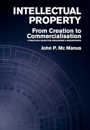 intellectual property from creation to commercialisation a practical guide for innovators and researchers 1st
