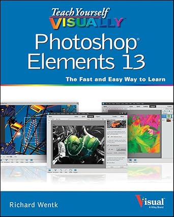 teach yourself visually photoshop elements 13 1st edition richard wentk 1118964667, 978-1118964668