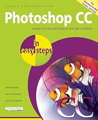 photoshop cc in easy steps 1st edition robert shufflebotham 1840786302, 978-1840786309