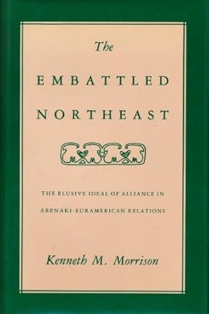 the embattled northeast the elusive ideal of alliance in abenaki euramerican relations 1st edition kenneth m