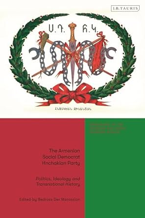 armenian social democrat hnchakian party the politics ideology and transnational history 1st edition bedross