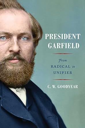 president garfield from radical to unifier 1st edition cw goodyear 1982146915, 978-1982146917