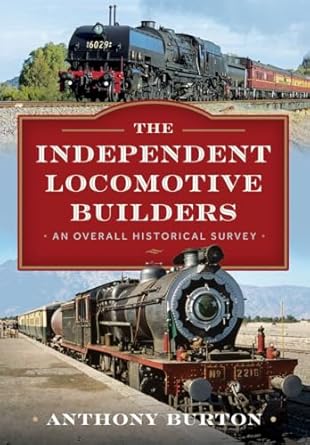 the independent locomotive builders an overall historical survey 1st edition anthony burton 1036114139,