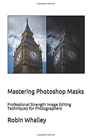 mastering photoshop masks professional strength image editing techniques for photographers 1st edition robin