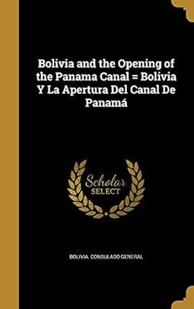 bolivia and the opening of the panama canal bolivia y la apertura del canal de panama 1st edition bolivia