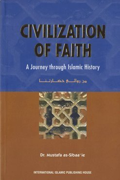 civilization of faith a journey through islamic history 1st edition mustafa as sibaa'ie ,nasiruddin al