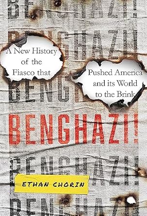 benghazi a new history of the fiasco that pushed america and its world to the brink 1st edition ethan chorin