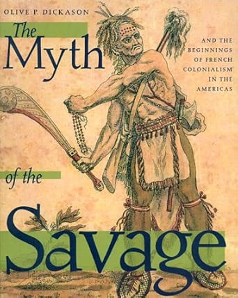 myth of the savage and the beginnings of french colonialism in the americas 1st edition olive patricia