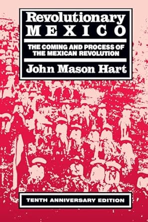 revolutionary mexico the coming and process of the mexican revolution tenth 1st edition john mason hart