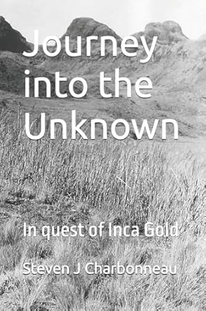 journey into the unknown in quest of inca gold 1st edition steven j charbonneau 1984133411, 978-1984133410