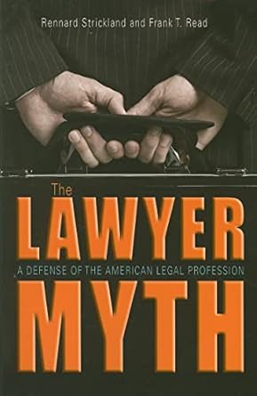 the lawyer myth a defense of the american legal profession 1st edition rennard strickland ,frank t read