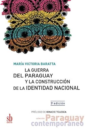 la guerra del paraguay y la construccion de la identidad nacional 1st edition maria victoria baratta ,ignacio
