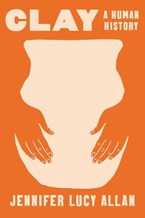 clay a human history 1st edition jennifer lucy allan 1639368337, 978-1639368334