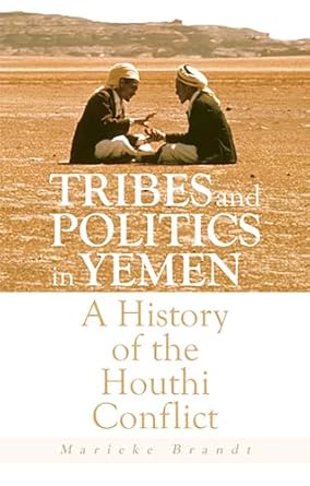 tribes and politics in yemen a history of the houthi conflict 1st edition marieke brandt 0197783252,