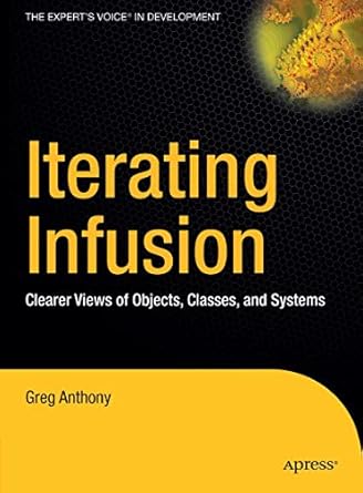 iterating infusion clearer views of objects classes and systems 1st edition greg anthony 1590595378,
