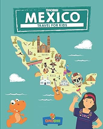 mexico travel for kids the fun way to discover mexico 1st edition dinobibi publishing ,belinda briggs ,kristy