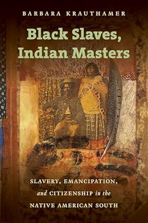 black slaves indian masters slavery emancipation and citizenship in the native american south 1st edition