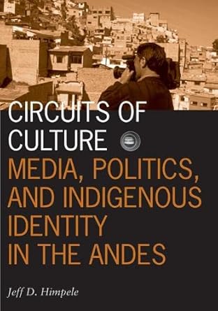 circuits of culture media politics and indigenous identity in the andes 1st edition jeff d himpele