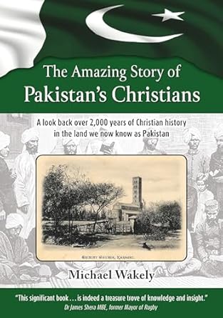 the amazing story of pakistans christians a look back over 2 000 years of christian history in the land we