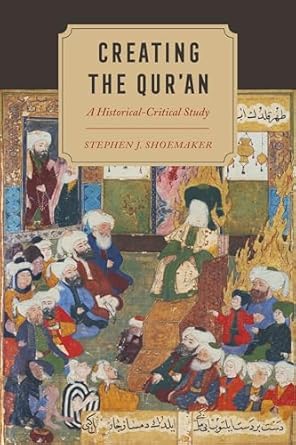 creating the quran a historical critical study 1st edition stephen j shoemaker 0520389034, 978-0520389038