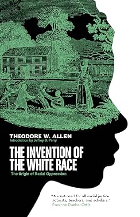 the invention of the white race the origin of racial oppression 1st edition theodore w allen ,jeffrey b perry