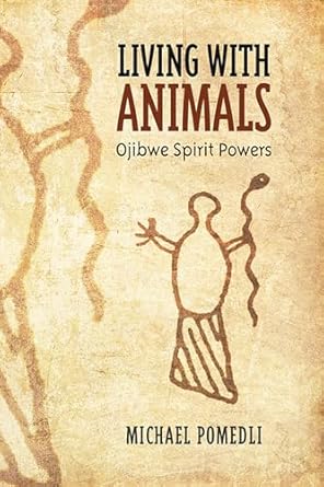 living with animals ojibwe spirit powers 1st edition michael pomedli 144261479x, 978-1442614796